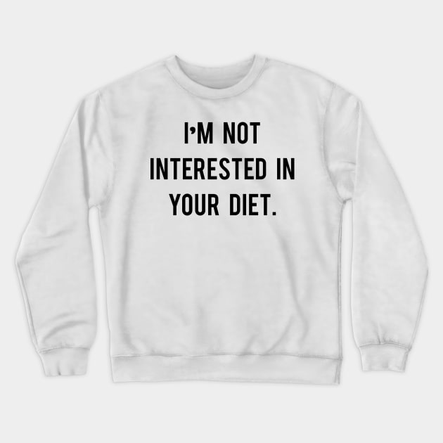 I'm not interested in your diet. Crewneck Sweatshirt by yourparadigmdesign